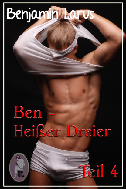 Ben - Heißer Dreier, Teil 4 (Erotik, Menage a trois, bi, gay)
