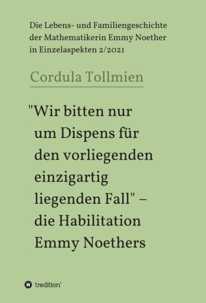 ""Wir bitten nur um Dispens für den vorliegenden einzigartig liegenden Fall"" - die Habilitation Emmy Noethers