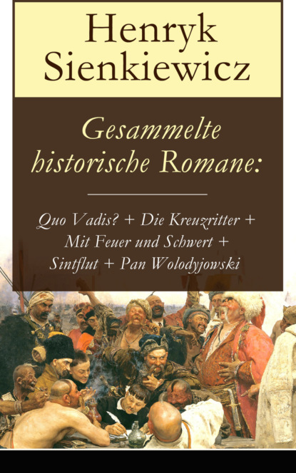 Gesammelte historische Romane: Quo Vadis? + Die Kreuzritter + Mit Feuer und Schwert + Sintflut + Pan Wolodyjowski