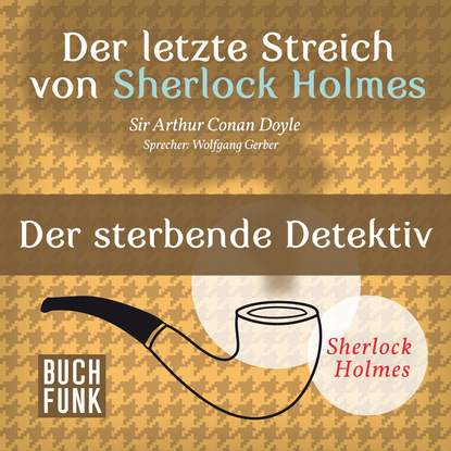 Sherlock Holmes - Der letzte Streich: Der sterbende Detektiv (Ungekürzt)