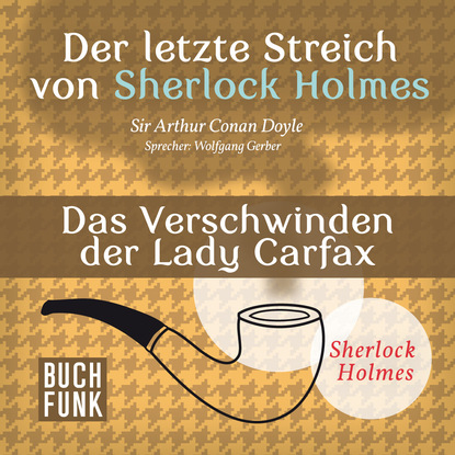 Sherlock Holmes - Der letzte Streich: Das Verschwinden der Lady Francis Carfax (Ungekürzt)