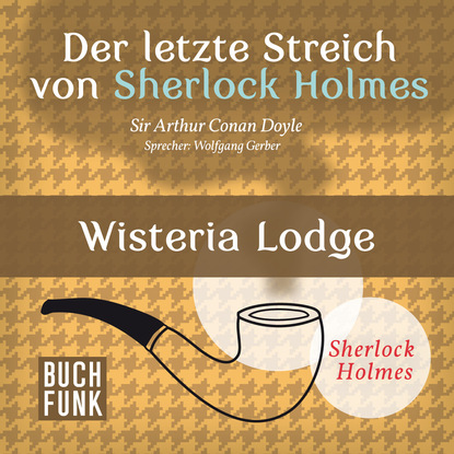 Sherlock Holmes - Der letzte Streich: Wisteria Lodge (Ungekürzt)