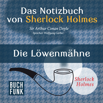 Sherlock Holmes - Das Notizbuch von Sherlock Holmes: Die Löwenmähne (Ungekürzt)