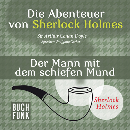 Sherlock Holmes: Die Abenteuer von Sherlock Holmes - Der Mann mit dem schiefen Mund (Ungekürzt)