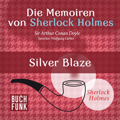 Sherlock Holmes: Die Memoiren von Sherlock Holmes - Silver Blaze (Ungekürzt)