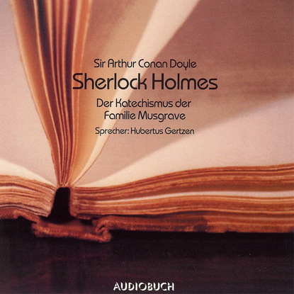 Sherlock Holmes - Der Katechismus der Familie Musgrave (Ungekürzt)