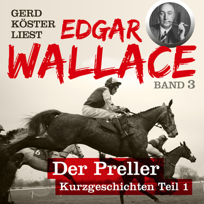 Der Preller - Gerd Köster liest Edgar Wallace - Kurzgeschichten Teil 1, Band 3 (Unabbreviated)
