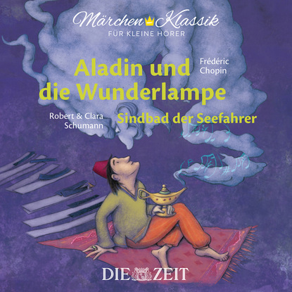Die ZEIT-Edition ""Märchen Klassik für kleine Hörer"" - Aladin und die Wunderlampe und Sindbad der Seefahrer mit Musik von Frederic Chopin und Robert und Clara Schumann