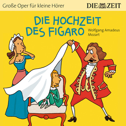 Die Hochzeit des Figaro - Die ZEIT-Edition ""Große Oper für kleine Hörer"" (Ungekürzt)