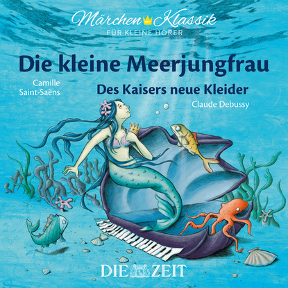 Die ZEIT-Edition ""Märchen Klassik für kleine Hörer"" - Die kleine Meerjungfrau und Des Kaisers neue Kleider mit Musik von Camille Saint-Saens und Claude Debussy