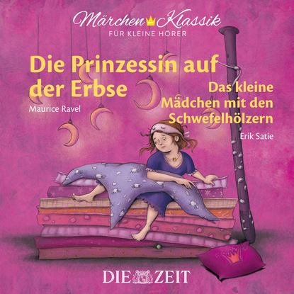 Die ZEIT-Edition ""Märchen Klassik für kleine Hörer"" - Die Prinzessin auf der Erbse und Das Mädchen mit den Schwefelhölzern mit Musik von Maurice Ravel und Erik Satie