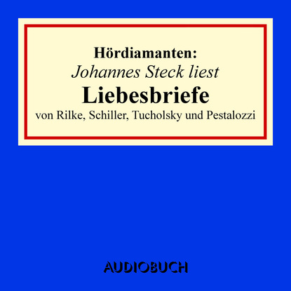 Liebesbriefe von Rilke, Schiller, Tucholsky und Pestalozzi - Hördiamanten (Ungekürzte Lesung)
