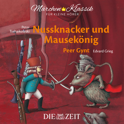 Die ZEIT-Edition ""Märchen Klassik für kleine Hörer"" - Nussknacker und Mausekönig und Peer Gynt mit Musik von Peter Tschaikowski und Edvard Grieg