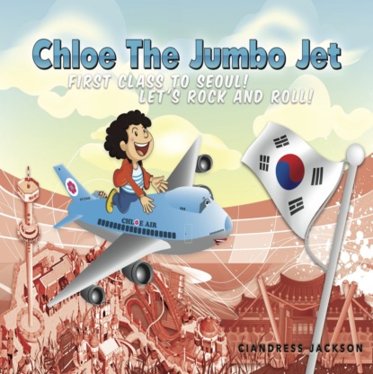 Chloe the Jumbo Jet: First Class to Seoul! Let's Rock and Roll!