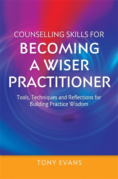 Counselling Skills for Becoming a Wiser Practitioner