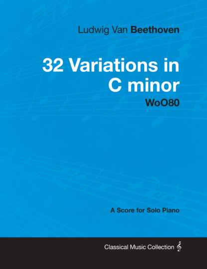 Ludwig Van Beethoven - 32 Variations in C minor - WoO 80 - A Score for Solo Piano