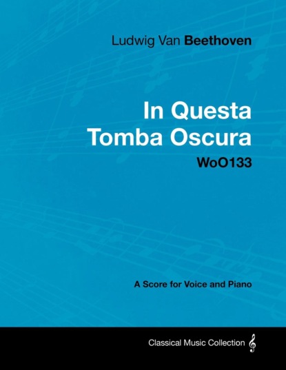 Ludwig Van Beethoven - In Questa Tomba Oscura - WoO 133 - A Score for Voice and Piano