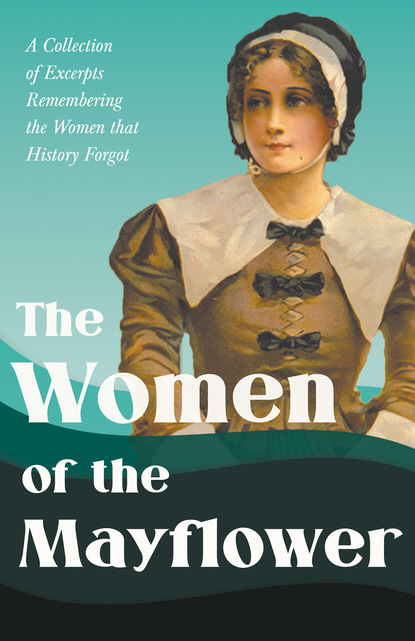 The Women of the Mayflower - A Collection of Excerpts Remembering the Women that History Forgot