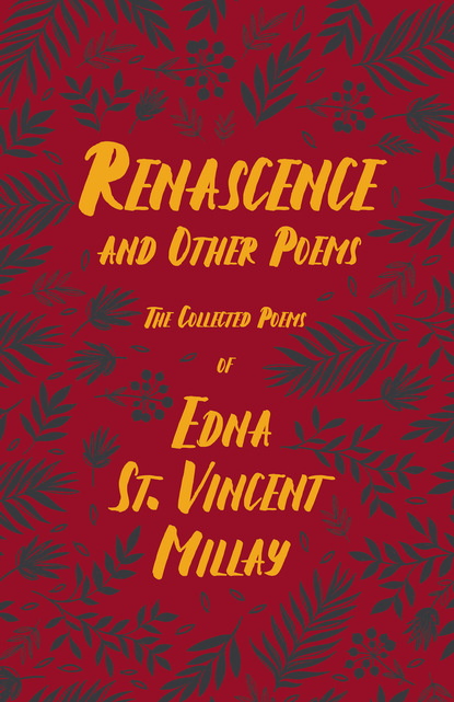 Renascence and Other Poems - The Poetry of Edna St. Vincent Millay