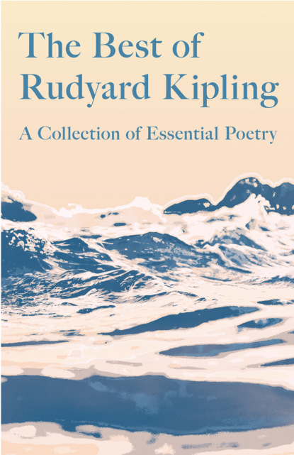 The Best of Rudyard Kipling - A Collection of Essential Poetry