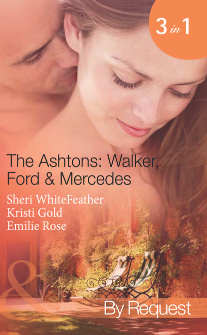 The Ashtons: Walker, Ford & Mercedes: Betrayed Birthright / Mistaken for a Mistress / Condition of Marriage