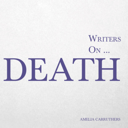 Writers on... Death (A Book of Quotes, Poems and Literary Reflections)