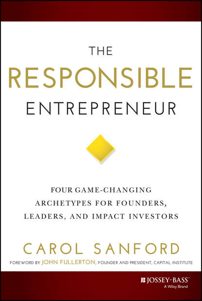 The Responsible Entrepreneur. Four Game-Changing Archetypes for Founders, Leaders, and Impact Investors