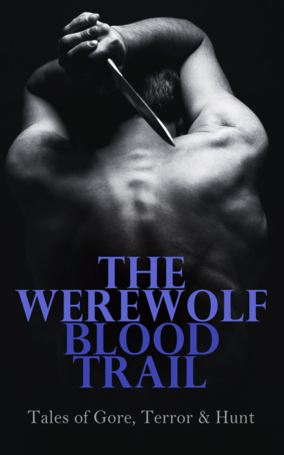 The Werewolf Blood Trail: Tales of Gore, Terror & Hunt