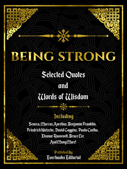 Being Strong: Selected Quotes And Words Of Wisdom