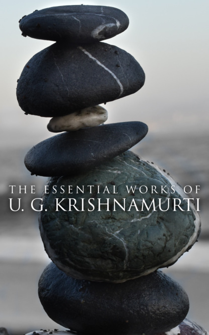 The Essential Works of U. G. Krishnamurti