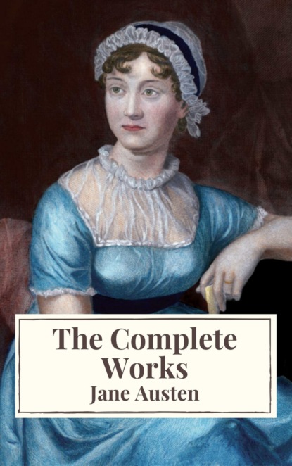 The Complete Works of Jane Austen: Sense and Sensibility, Pride and Prejudice, Mansfield Park, Emma, Northanger Abbey, Persuasion, Lady ... Sandition, and the Complete Juvenilia
