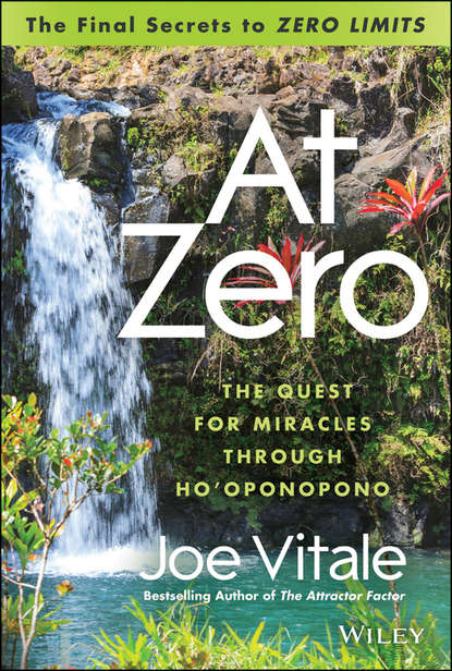 At Zero. The Final Secrets to ""Zero Limits"" The Quest for Miracles Through Ho'oponopono