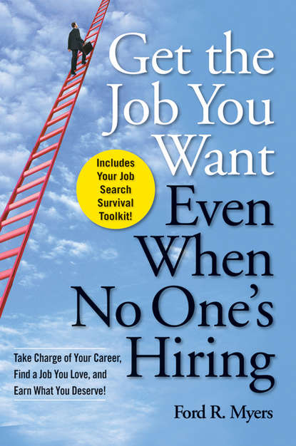 Get The Job You Want, Even When No One's Hiring. Take Charge of Your Career, Find a Job You Love, and Earn What You Deserve