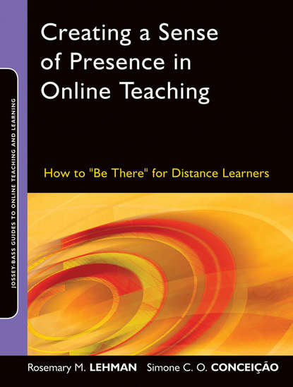 Creating a Sense of Presence in Online Teaching. How to ""Be There"" for Distance Learners