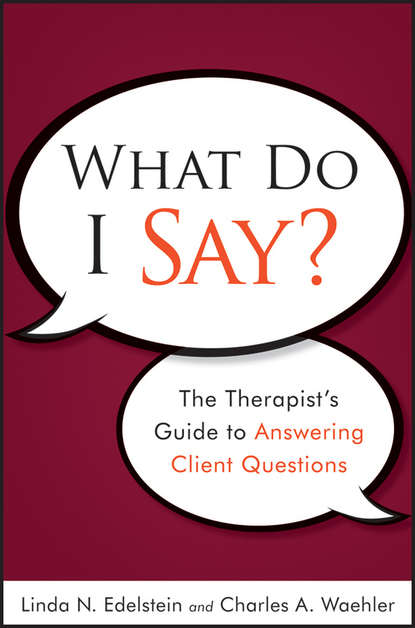 What Do I Say?. The Therapist's Guide to Answering Client Questions