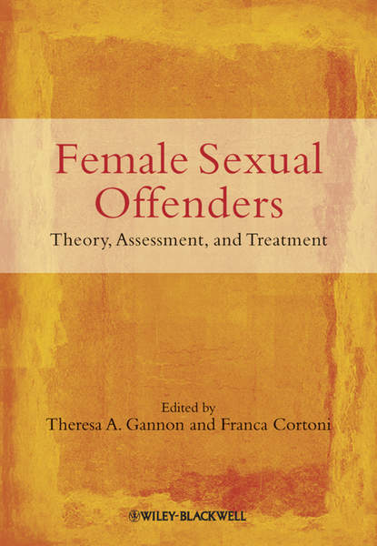 Female Sexual Offenders. Theory, Assessment and Treatment