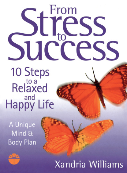 From Stress to Success: 10 Steps to a Relaxed and Happy Life: a unique mind and body plan