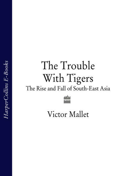The Trouble With Tigers: The Rise and Fall of South-East Asia