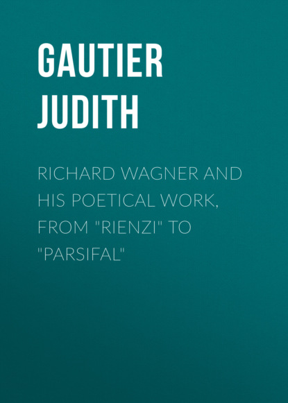 Richard Wagner and His Poetical Work, from ""Rienzi"" to ""Parsifal""
