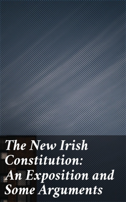 The New Irish Constitution: An Exposition and Some Arguments