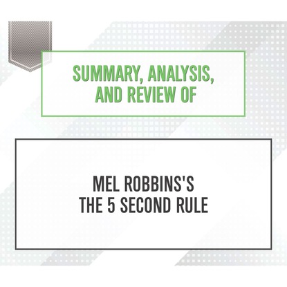 Summary, Analysis, and Review of Mel Robbins's The 5 Second Rule (Unabridged)