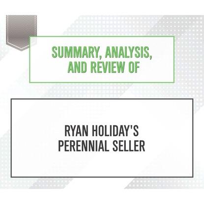 Summary, Analysis, and Review of Ryan Holiday's Perennial Seller (Unabridged)