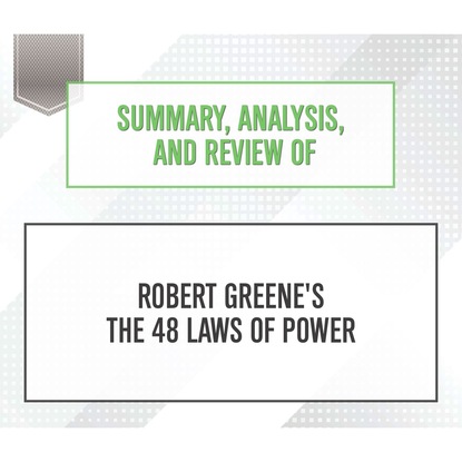 Summary, Analysis, and Review of Robert Greene's The 48 Laws of Power (Unabridged)
