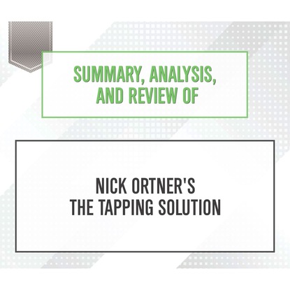 Summary, Analysis, and Review of Nick Ortner's The Tapping Solution (Unabridged)