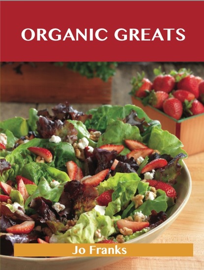 Organic Greats: Delicious Organic Recipes, The Top 35 Organic Recipes