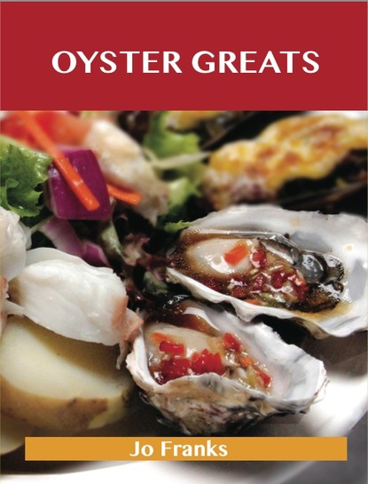 Oyster Greats: Delicious Oyster Recipes, The Top 67 Oyster Recipes