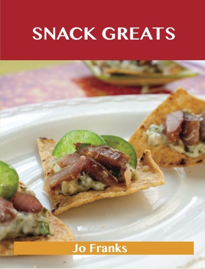 Snack Greats: Delicious Snack Recipes, The Top 100 Snack Recipes