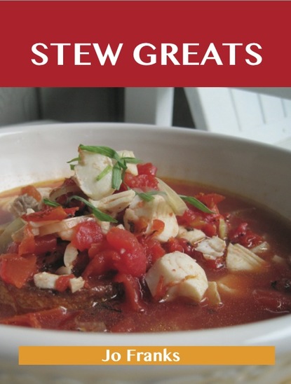 Stew Greats: Delicious Stew Recipes, The Top 100 Stew Recipes