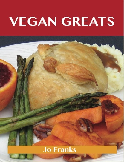 Vegan Greats: Delicious Vegan Recipes, The Top 67 Vegan Recipes