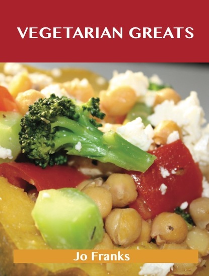 Vegetarian Greats: Delicious Vegetarian Recipes, The Top 97 Vegetarian Recipes